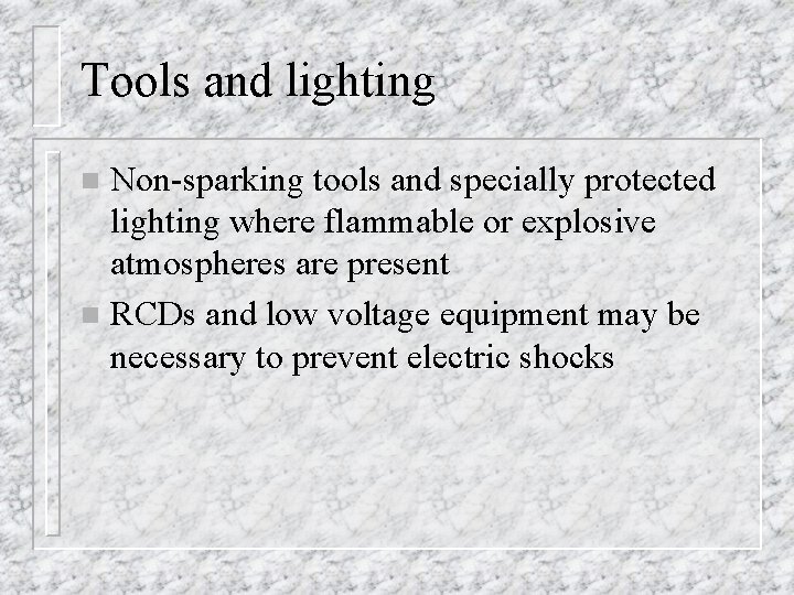 Tools and lighting Non-sparking tools and specially protected lighting where flammable or explosive atmospheres