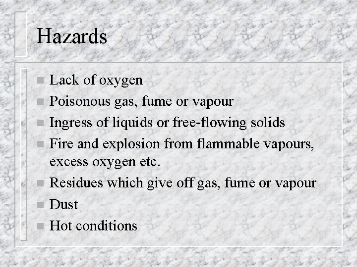 Hazards n n n n Lack of oxygen Poisonous gas, fume or vapour Ingress