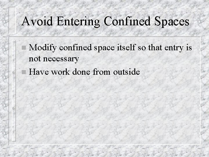 Avoid Entering Confined Spaces Modify confined space itself so that entry is not necessary