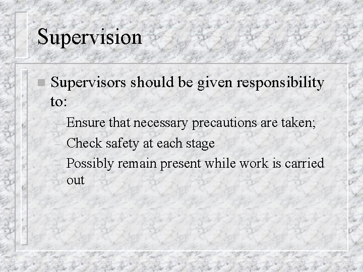 Supervision n Supervisors should be given responsibility to: – – – Ensure that necessary