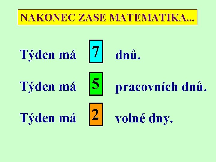 NAKONEC ZASE MATEMATIKA. . . Týden má 7 dnů. Týden má 5 pracovních dnů.