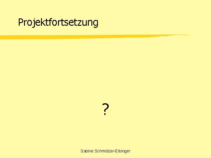 Projektfortsetzung ? Sabine Schmölzer-Eibinger 