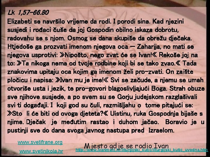 Lk 1, 57 -66. 80 Elizabeti se navršilo vrijeme da rodi. I porodi sina.