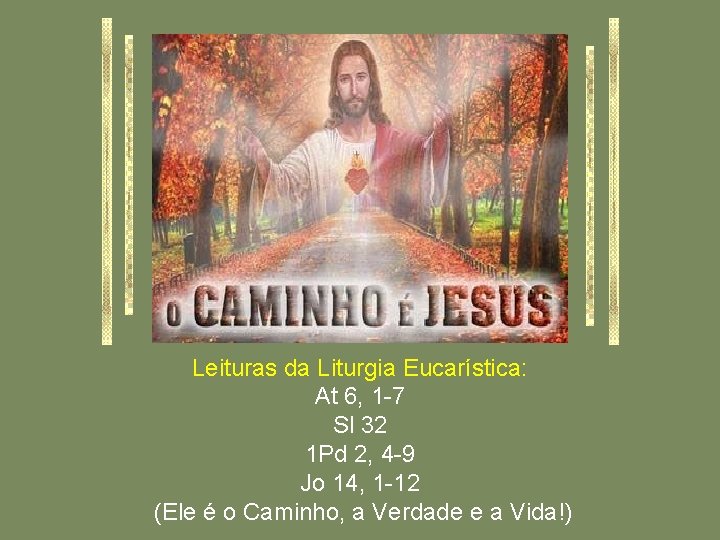 Leituras da Liturgia Eucarística: At 6, 1 -7 Sl 32 1 Pd 2, 4
