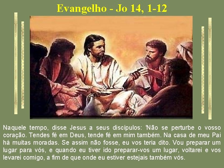 Evangelho - Jo 14, 1 -12 Naquele tempo, disse Jesus a seus discípulos: 'Não