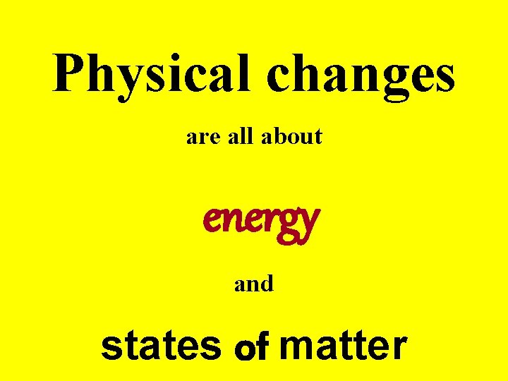 Physical changes are all about energy and states of matter 