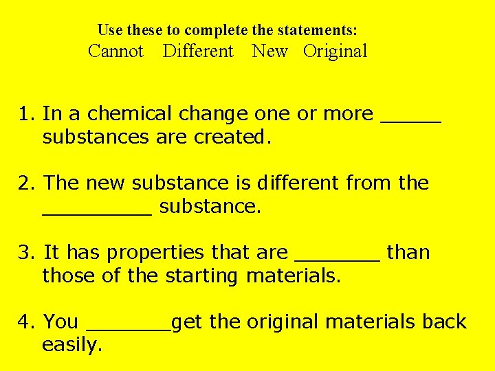 Use these to complete the statements: Cannot Different New Original 1. In a chemical