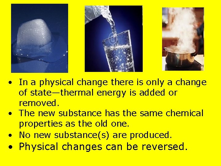  • In a physical change there is only a change of state—thermal energy