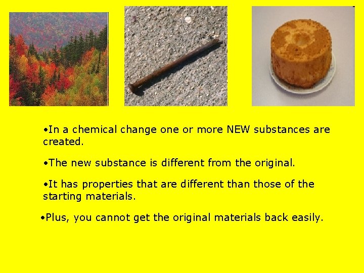  • In a chemical change one or more NEW substances are created. •