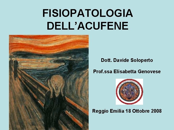 FISIOPATOLOGIA DELL’ACUFENE Dott. Davide Soloperto Prof. ssa Elisabetta Genovese Reggio Emilia 18 Ottobre 2008