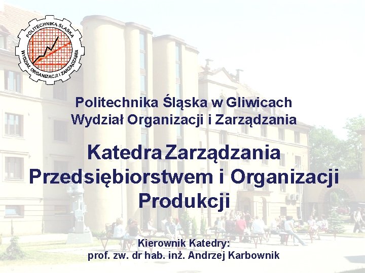 Politechnika Śląska w Gliwicach Wydział Organizacji i Zarządzania Katedra Zarządzania Przedsiębiorstwem i Organizacji Produkcji