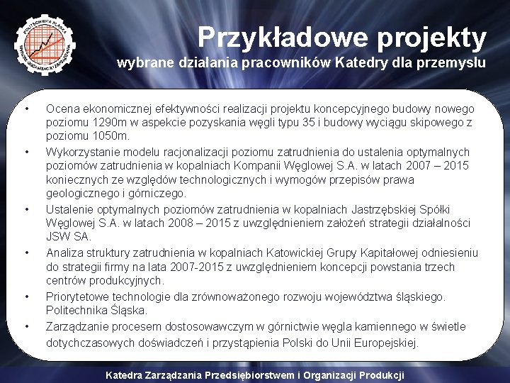 Przykładowe projekty wybrane działania pracowników Katedry dla przemysłu • • • Ocena ekonomicznej efektywności