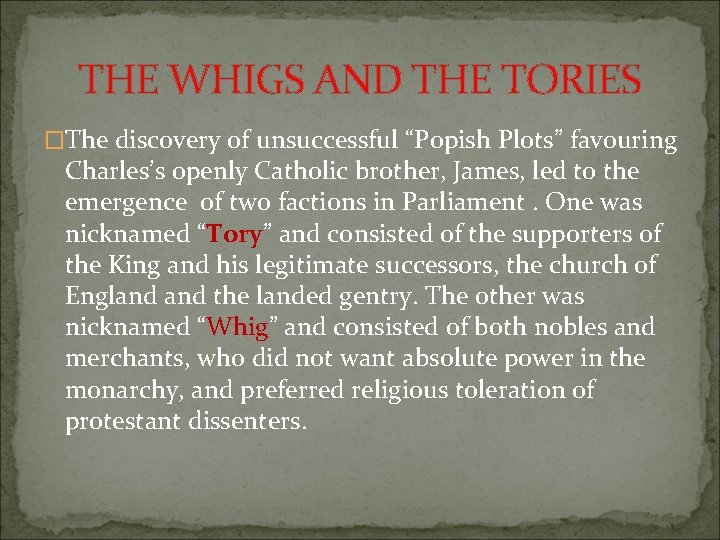 THE WHIGS AND THE TORIES �The discovery of unsuccessful “Popish Plots” favouring Charles’s openly