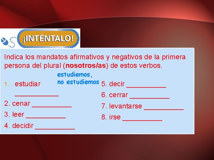 Indica los mandatos afirmativos y negativos de la primera persona del plural (nosotros/as) de