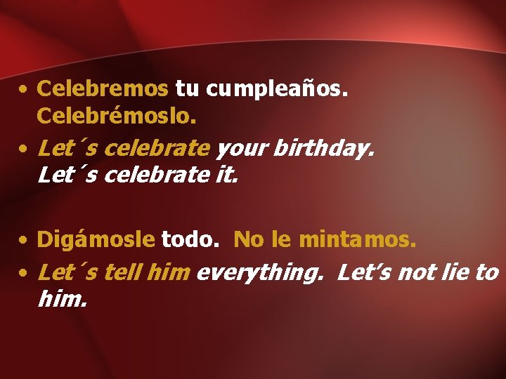  • Celebremos tu cumpleaños. Celebrémoslo. • Let´s celebrate your birthday. Let´s celebrate it.