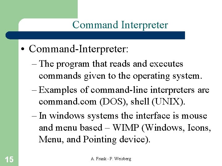Command Interpreter • Command-Interpreter: – The program that reads and executes commands given to