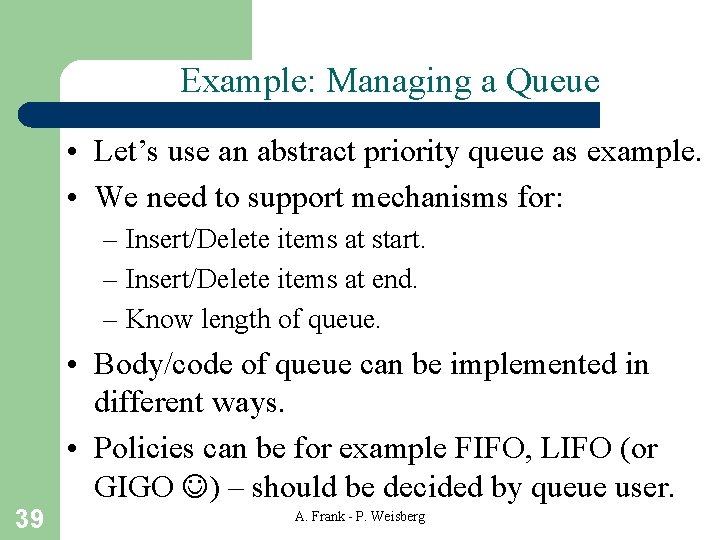 Example: Managing a Queue • Let’s use an abstract priority queue as example. •