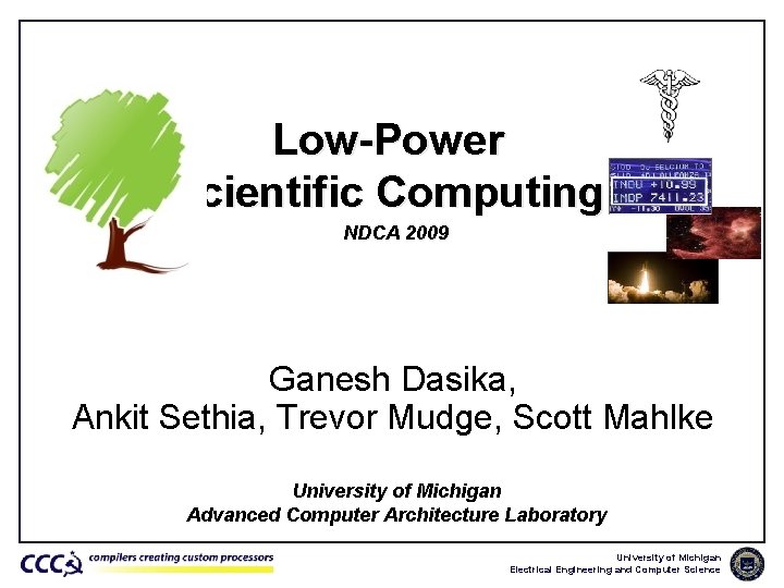 Low-Power Scientific Computing NDCA 2009 Ganesh Dasika, Ankit Sethia, Trevor Mudge, Scott Mahlke University