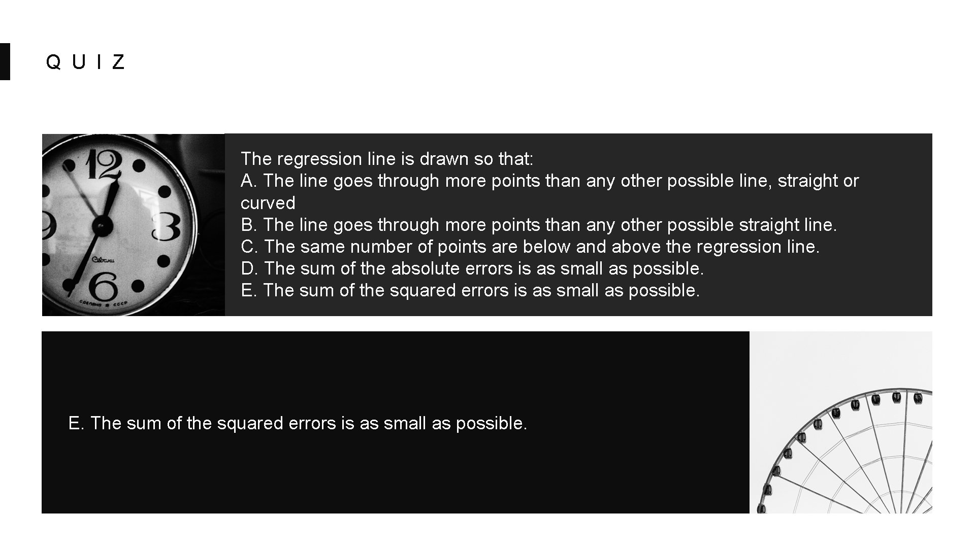 Q U I Z The regression line is drawn so that: A. The line