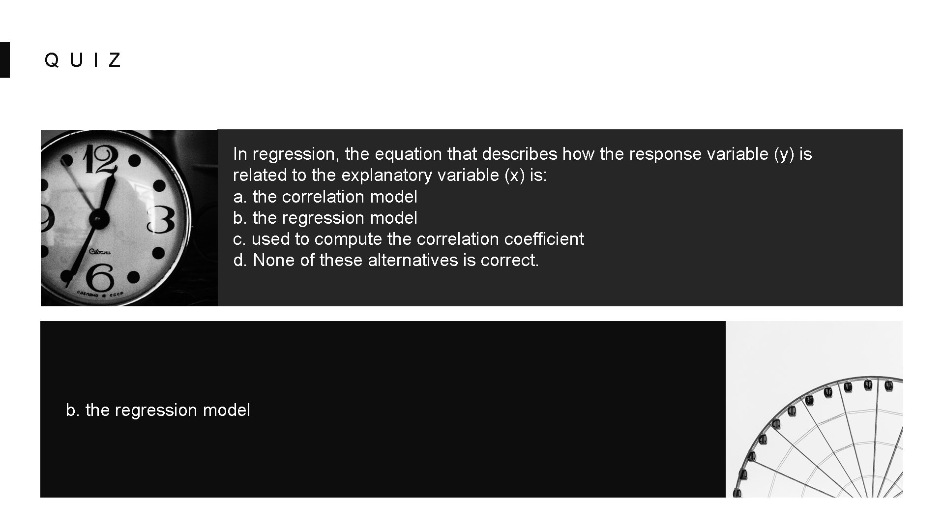 Q U I Z In regression, the equation that describes how the response variable