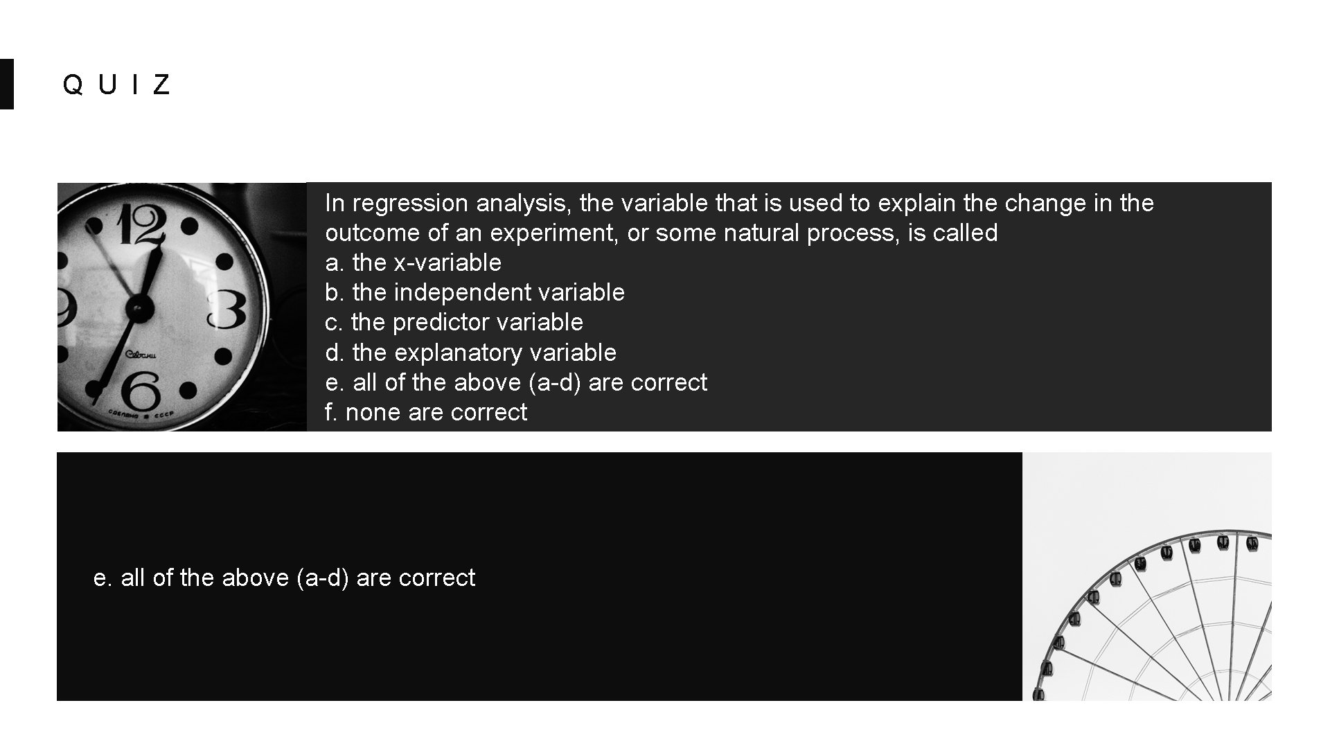 Q U I Z In regression analysis, the variable that is used to explain