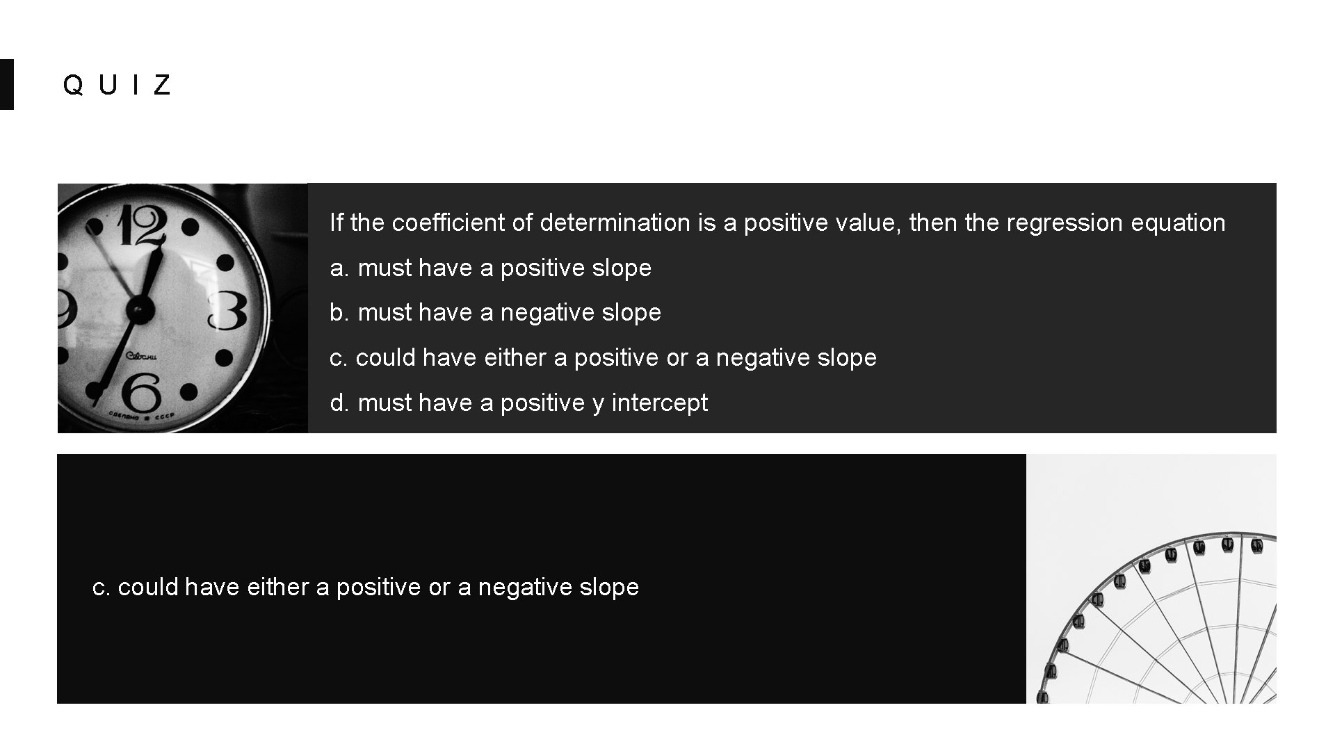 Q U I Z If the coefficient of determination is a positive value, then