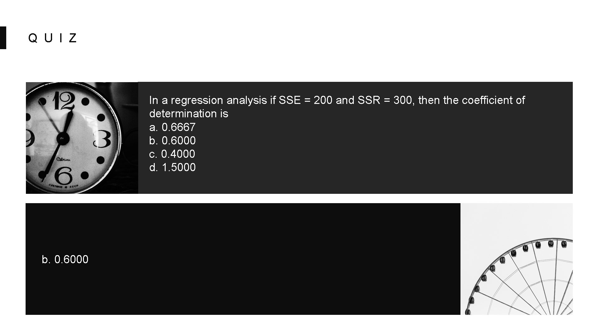 Q U I Z In a regression analysis if SSE = 200 and SSR