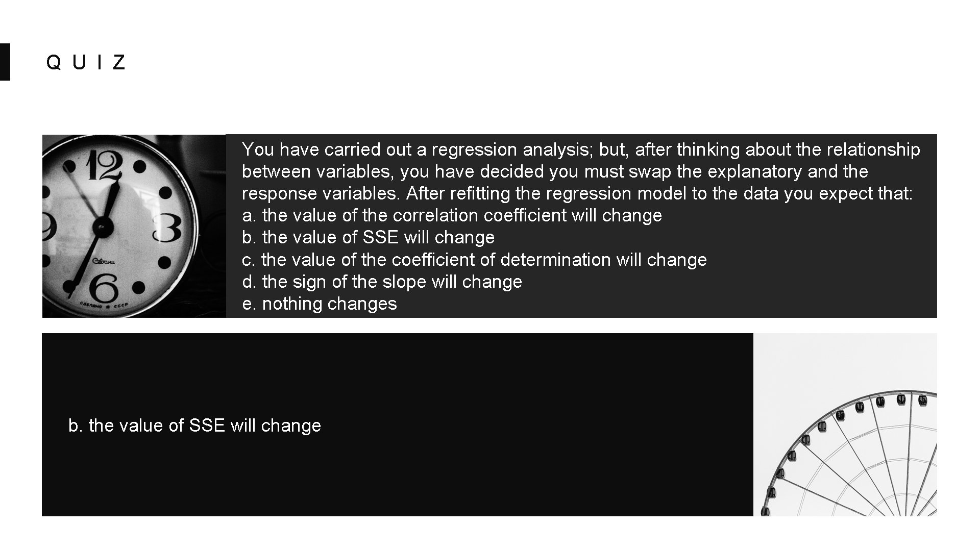 Q U I Z You have carried out a regression analysis; but, after thinking