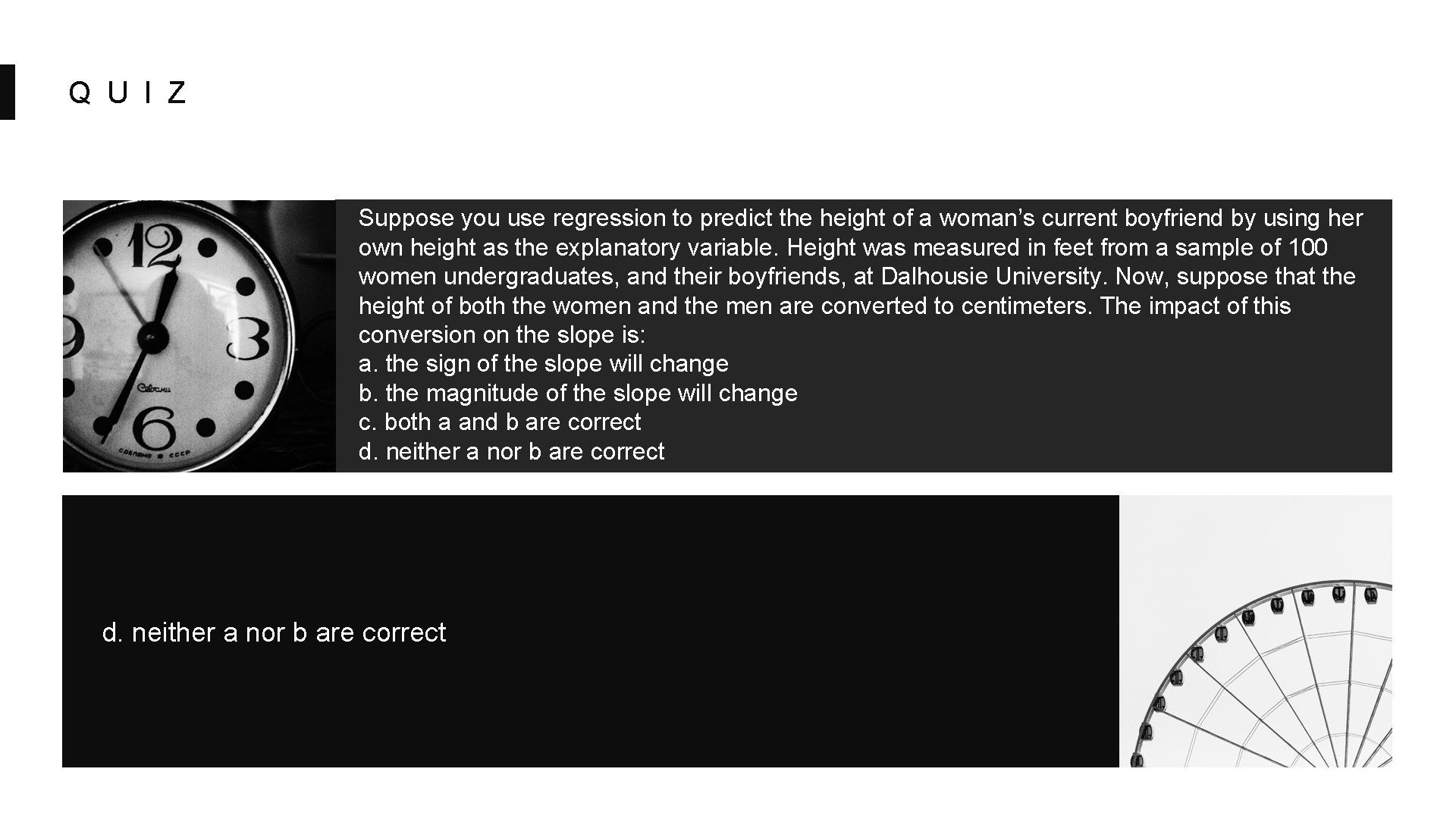 Q U I Z Suppose you use regression to predict the height of a