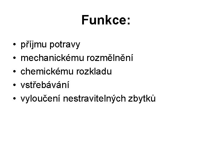 Funkce: • • • příjmu potravy mechanickému rozmělnění chemickému rozkladu vstřebávání vyloučení nestravitelných zbytků