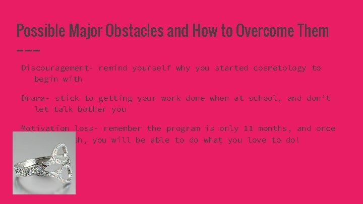 Possible Major Obstacles and How to Overcome Them Discouragement- remind yourself why you started