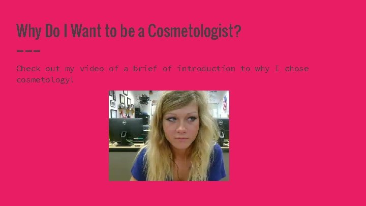 Why Do I Want to be a Cosmetologist? Check out my video of a