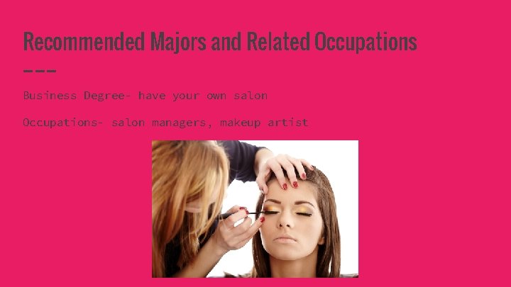 Recommended Majors and Related Occupations Business Degree- have your own salon Occupations- salon managers,