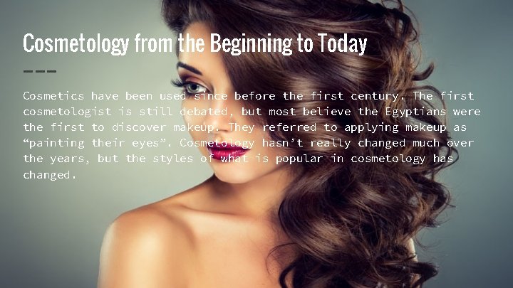 Cosmetology from the Beginning to Today Cosmetics have been used since before the first