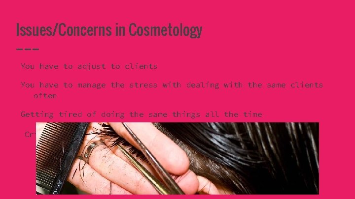 Issues/Concerns in Cosmetology You have to adjust to clients You have to manage the