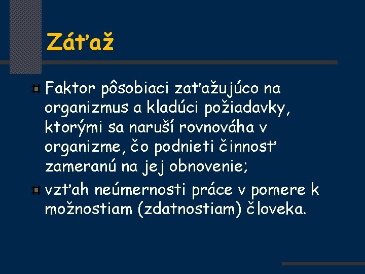 Záťaž Faktor pôsobiaci zaťažujúco na organizmus a kladúci požiadavky, ktorými sa naruší rovnováha v