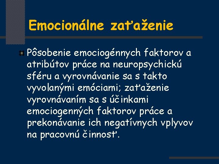 Emocionálne zaťaženie Pôsobenie emociogénnych faktorov a atribútov práce na neuropsychickú sféru a vyrovnávanie sa
