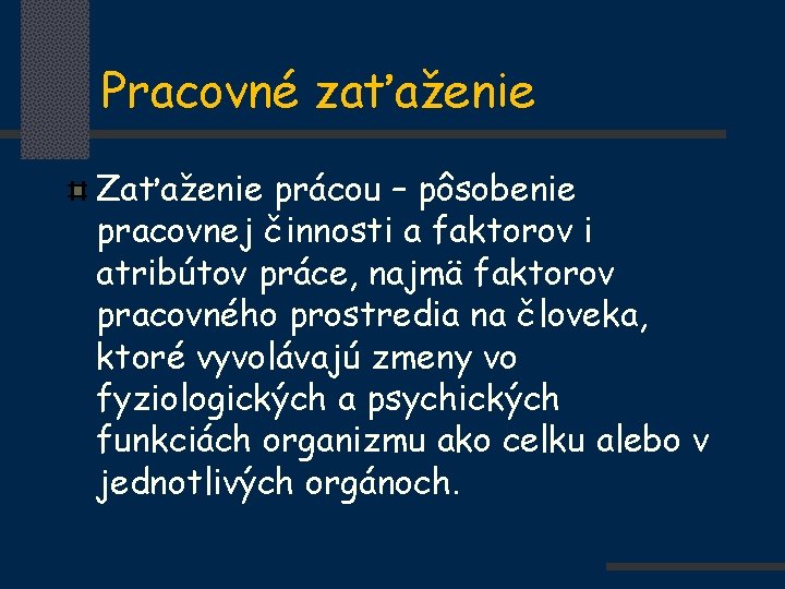 Pracovné zaťaženie Zaťaženie prácou – pôsobenie pracovnej činnosti a faktorov i atribútov práce, najmä