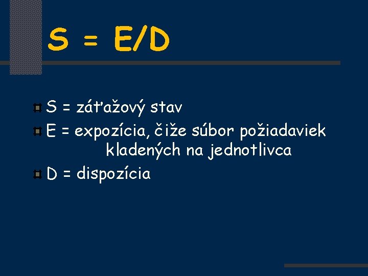 S = E/D S = záťažový stav E = expozícia, čiže súbor požiadaviek kladených