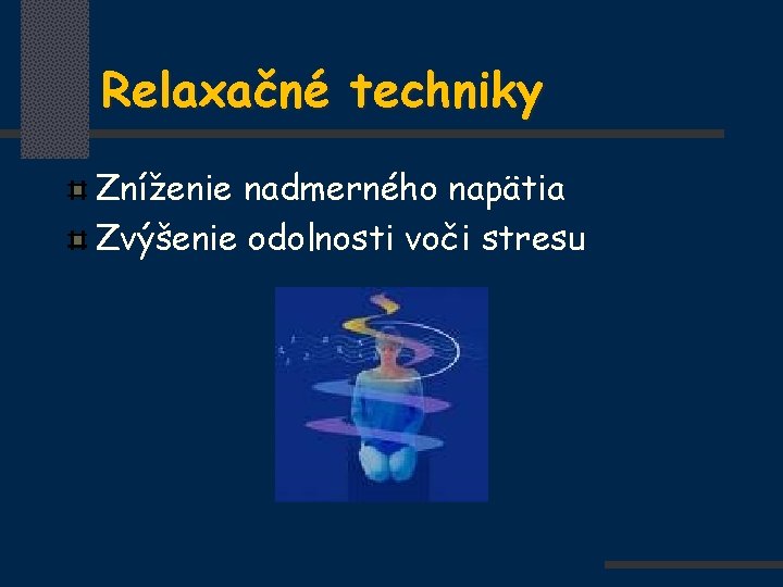 Relaxačné techniky Zníženie nadmerného napätia Zvýšenie odolnosti voči stresu 