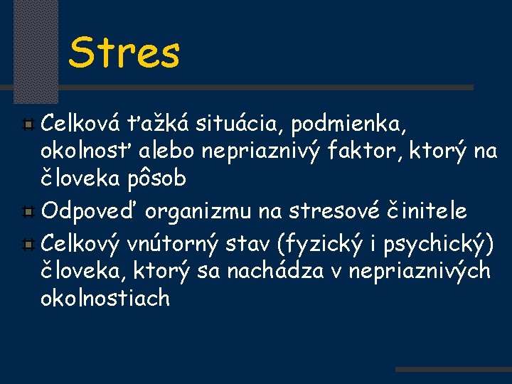 Stres Celková ťažká situácia, podmienka, okolnosť alebo nepriaznivý faktor, ktorý na človeka pôsob Odpoveď