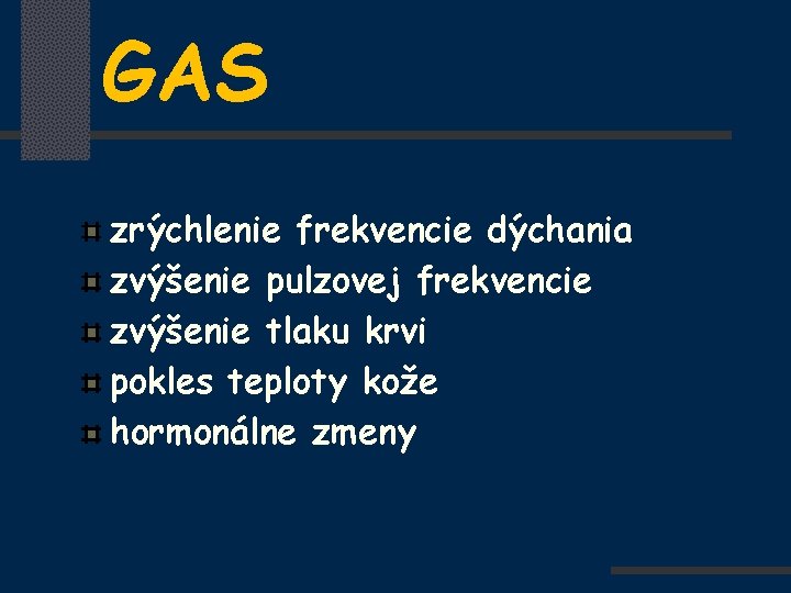 GAS zrýchlenie frekvencie dýchania zvýšenie pulzovej frekvencie zvýšenie tlaku krvi pokles teploty kože hormonálne