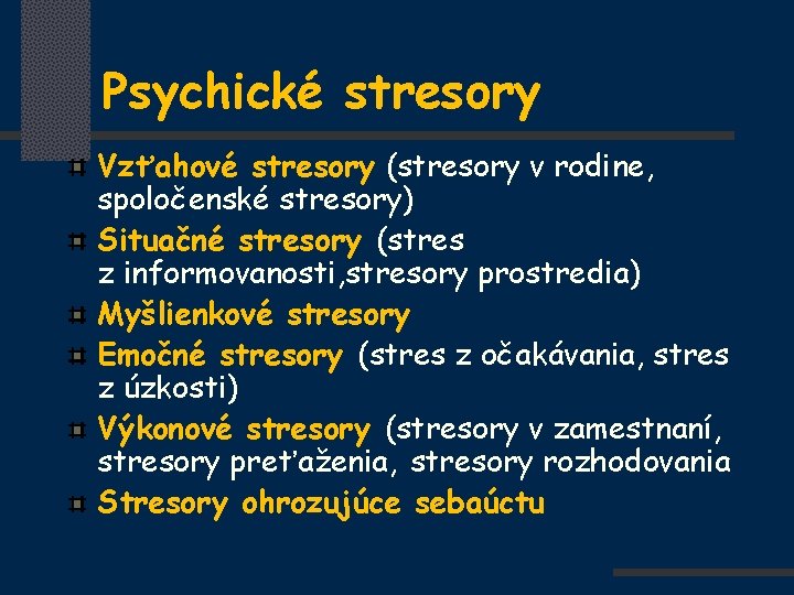 Psychické stresory Vzťahové stresory (stresory v rodine, spoločenské stresory) Situačné stresory (stres z informovanosti,