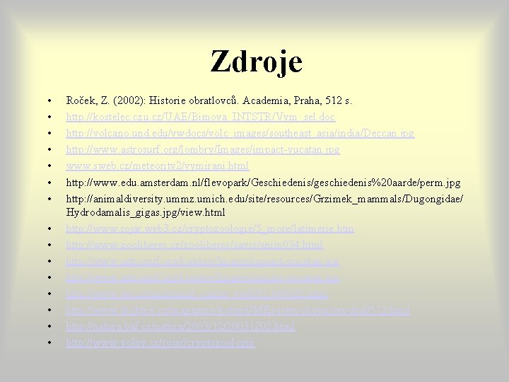Zdroje • • • • Roček, Z. (2002): Historie obratlovců. Academia, Praha, 512 s. Zdroje • • • • Roček, Z. (2002): Historie obratlovců. Academia, Praha, 512 s.