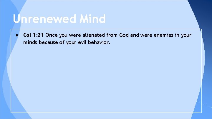 Unrenewed Mind ● Col 1: 21 Once you were alienated from God and were