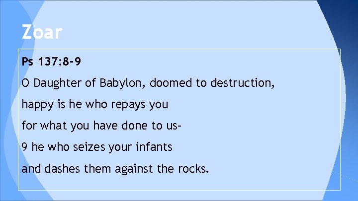 Zoar Ps 137: 8 -9 O Daughter of Babylon, doomed to destruction, happy is