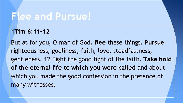 Flee and Pursue! 1 Tim 6: 11 -12 But as for you, O man