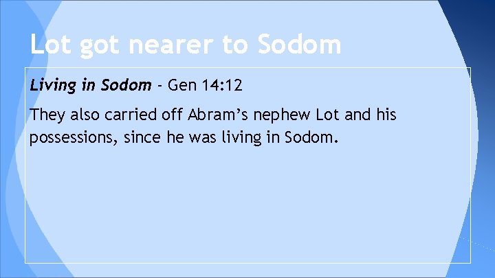 Lot got nearer to Sodom Living in Sodom - Gen 14: 12 They also