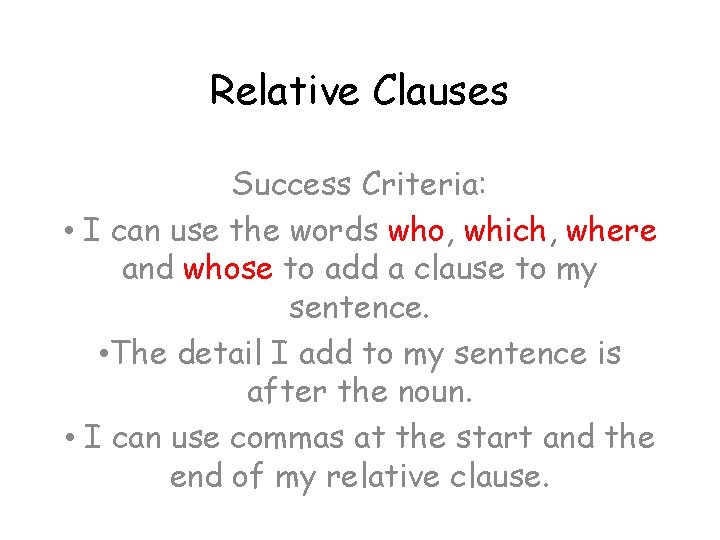 Relative Clauses Success Criteria: • I can use the words who, which, where and