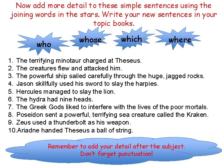 Now add more detail to these simple sentences using the joining words in the